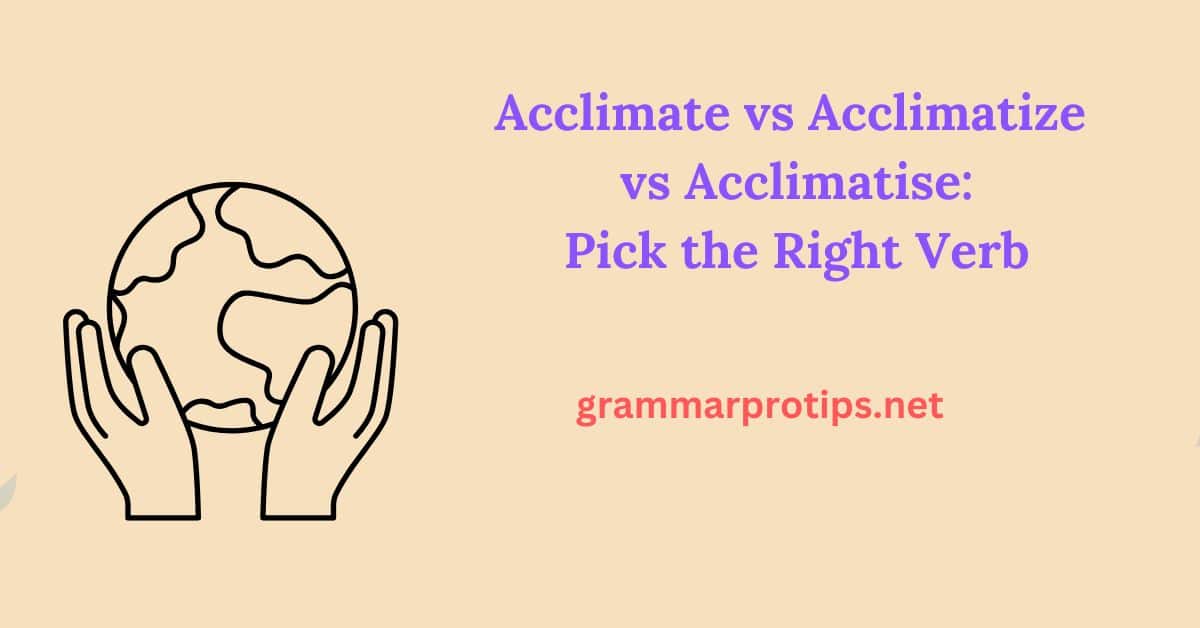 Acclimate vs Acclimatize vs Acclimatise Pick the Right Verb