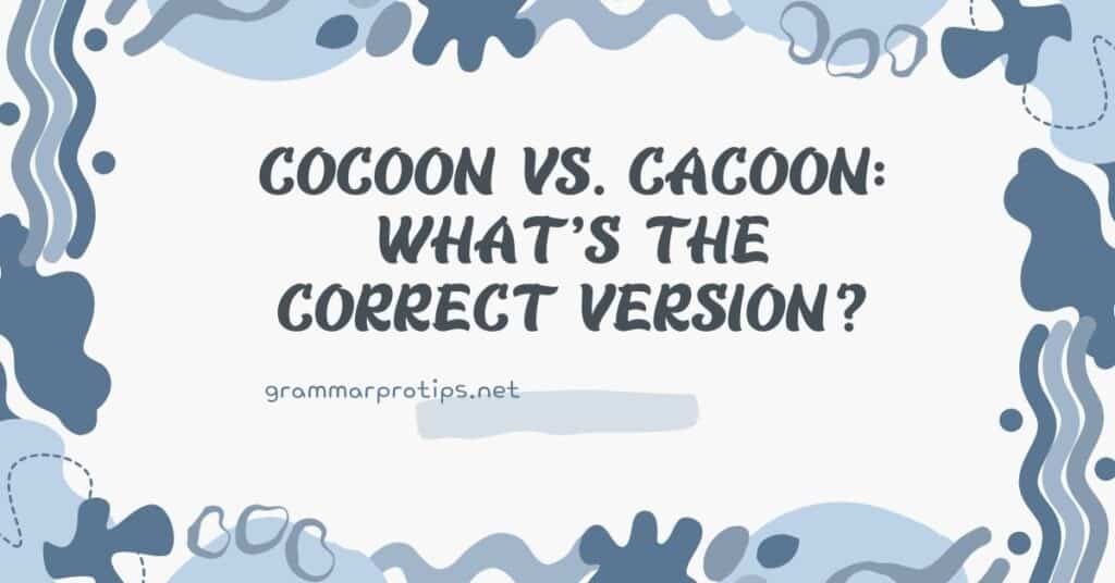 Cocoon vs. Cacoon What’s the Correct Version