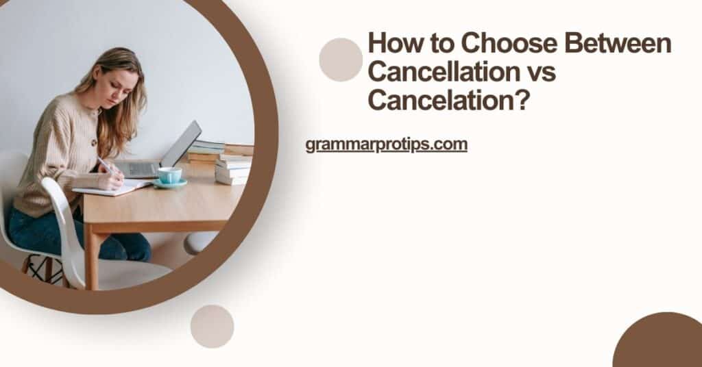 How to Choose Between Cancellation vs Cancelation