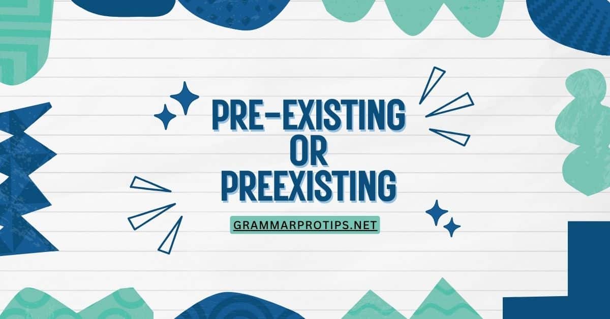 Pre-Existing or Preexisting