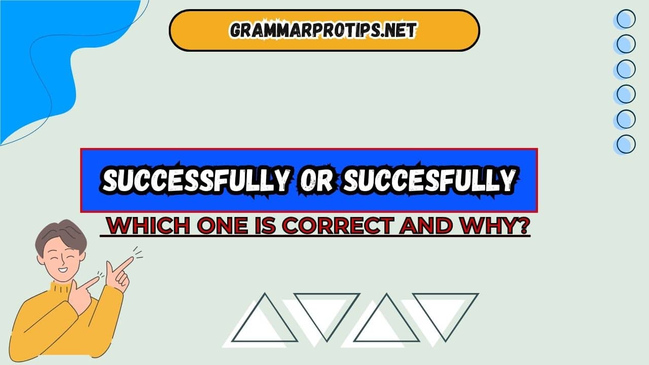 Successfully or Succesfully: Which One Is Correct and Why?