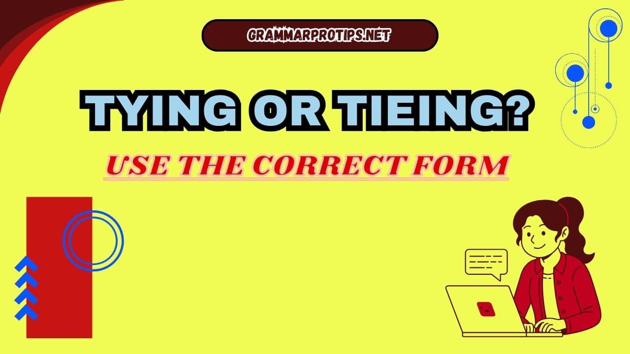 Tying or Tieing? Use the Correct Form