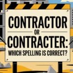 Contractor or Contracter Which Spelling is Correct